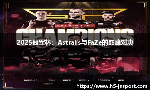 2025冠军杯：Astralis与FaZe的巅峰对决