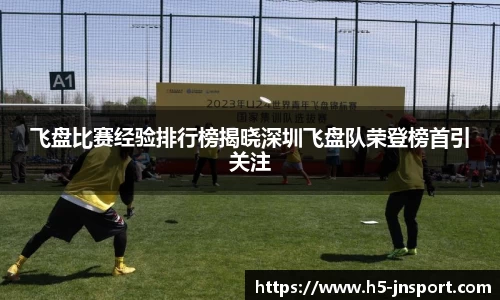 飞盘比赛经验排行榜揭晓深圳飞盘队荣登榜首引关注